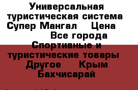 Универсальная туристическая система “Супер Мангал“ › Цена ­ 3 900 - Все города Спортивные и туристические товары » Другое   . Крым,Бахчисарай